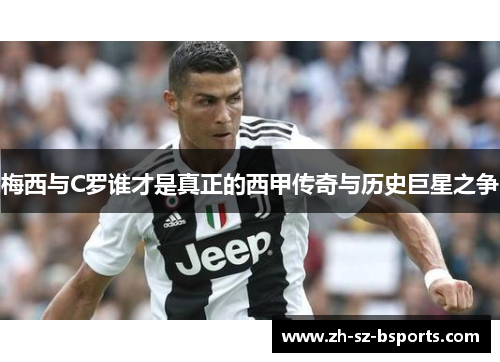 梅西与C罗谁才是真正的西甲传奇与历史巨星之争
