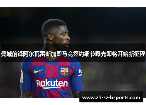 曼城前锋阿尔瓦雷斯加盟马竞签约细节曝光即将开始新征程