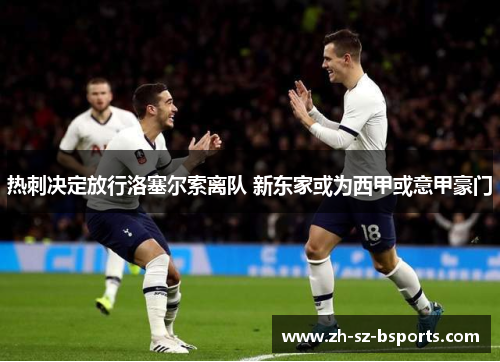 热刺决定放行洛塞尔索离队 新东家或为西甲或意甲豪门